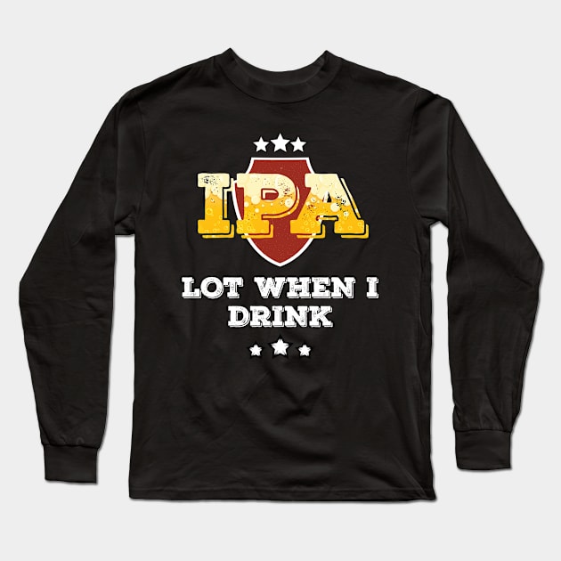 IPA Lot When I Drink Long Sleeve T-Shirt by Tracy